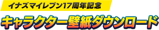 イナズマイレブン17周年記念 キャラクター壁紙ダウンロード